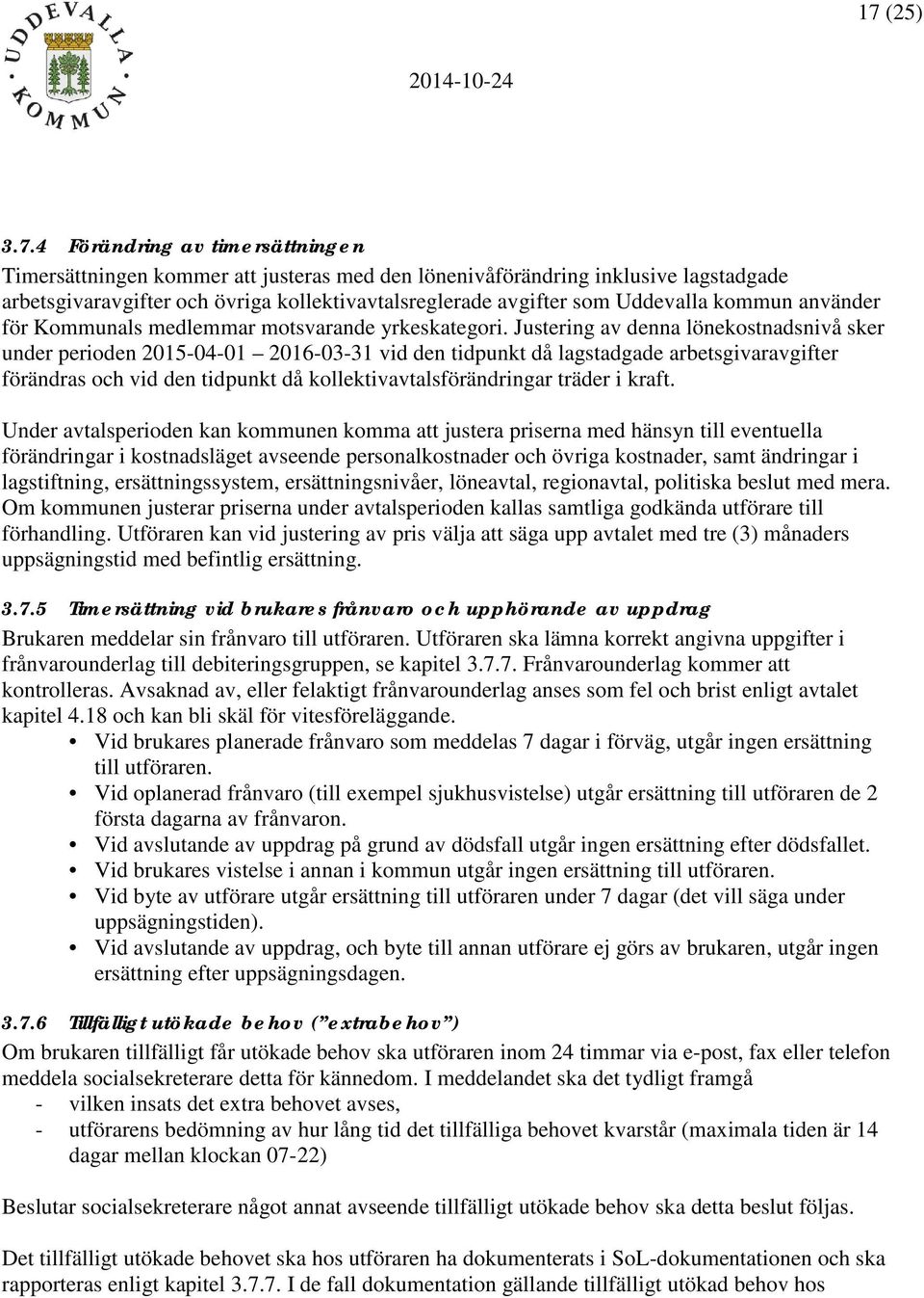Justering av denna lönekostnadsnivå sker under perioden 2015-04-01 2016-03-31 vid den tidpunkt då lagstadgade arbetsgivaravgifter förändras och vid den tidpunkt då kollektivavtalsförändringar träder