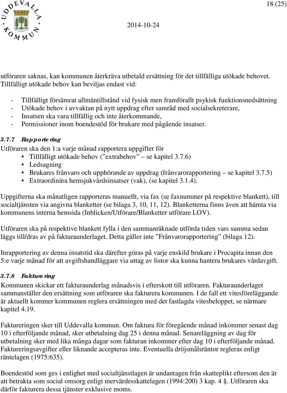 samråd med socialsekreterare, - Insatsen ska vara tillfällig och inte återkommande, - Permissioner inom boendestöd för brukare med pågående insatser. 3.7.