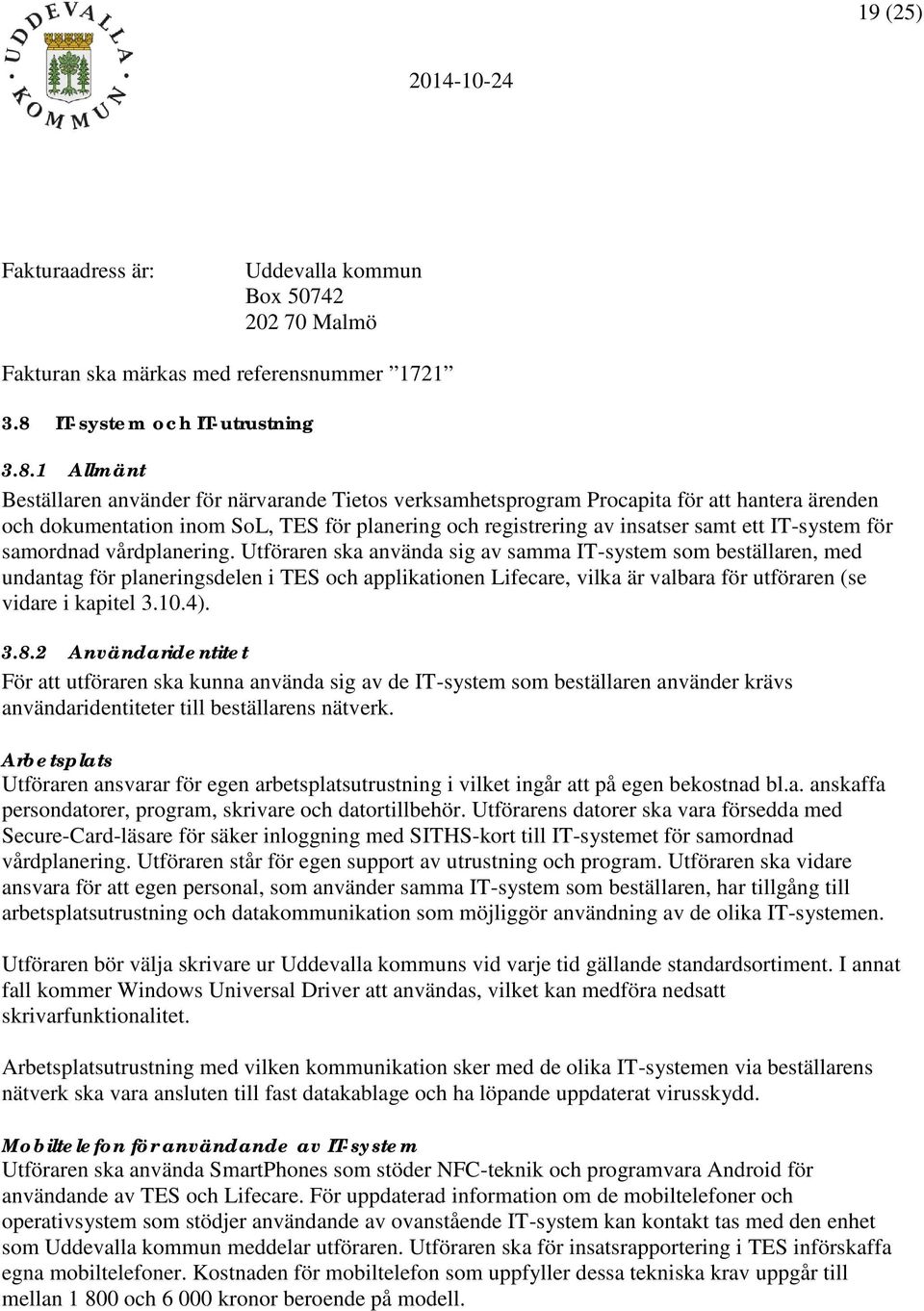 1 Allmänt Beställaren använder för närvarande Tietos verksamhetsprogram Procapita för att hantera ärenden och dokumentation inom SoL, TES för planering och registrering av insatser samt ett IT-system
