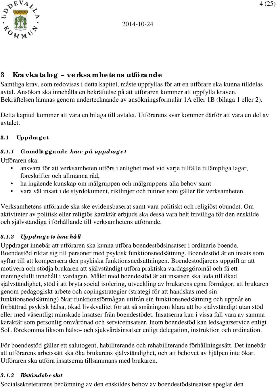Detta kapitel kommer att vara en bilaga till avtalet. Utförarens svar kommer därför att vara en del av avtalet. 3.1 