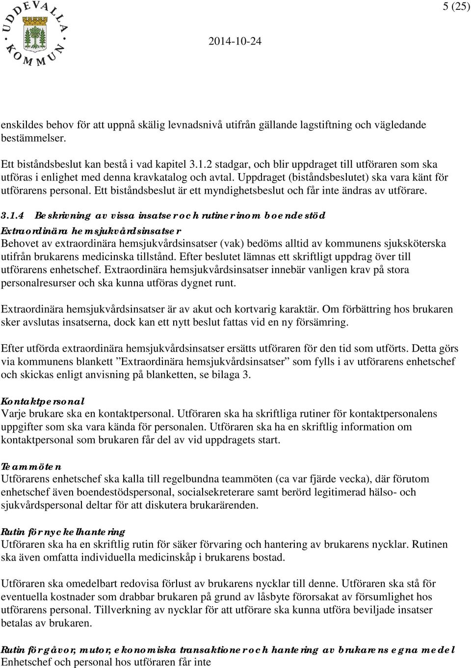 Ett biståndsbeslut är ett myndighetsbeslut och får inte ändras av utförare. 3.1.