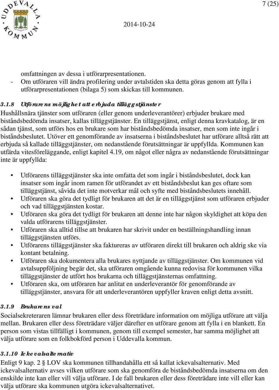 8 Utförarens möjlighet att erbjuda tilläggstjänster Hushållsnära tjänster som utföraren (eller genom underleverantörer) erbjuder brukare med biståndsbedömda insatser, kallas tilläggstjänster.