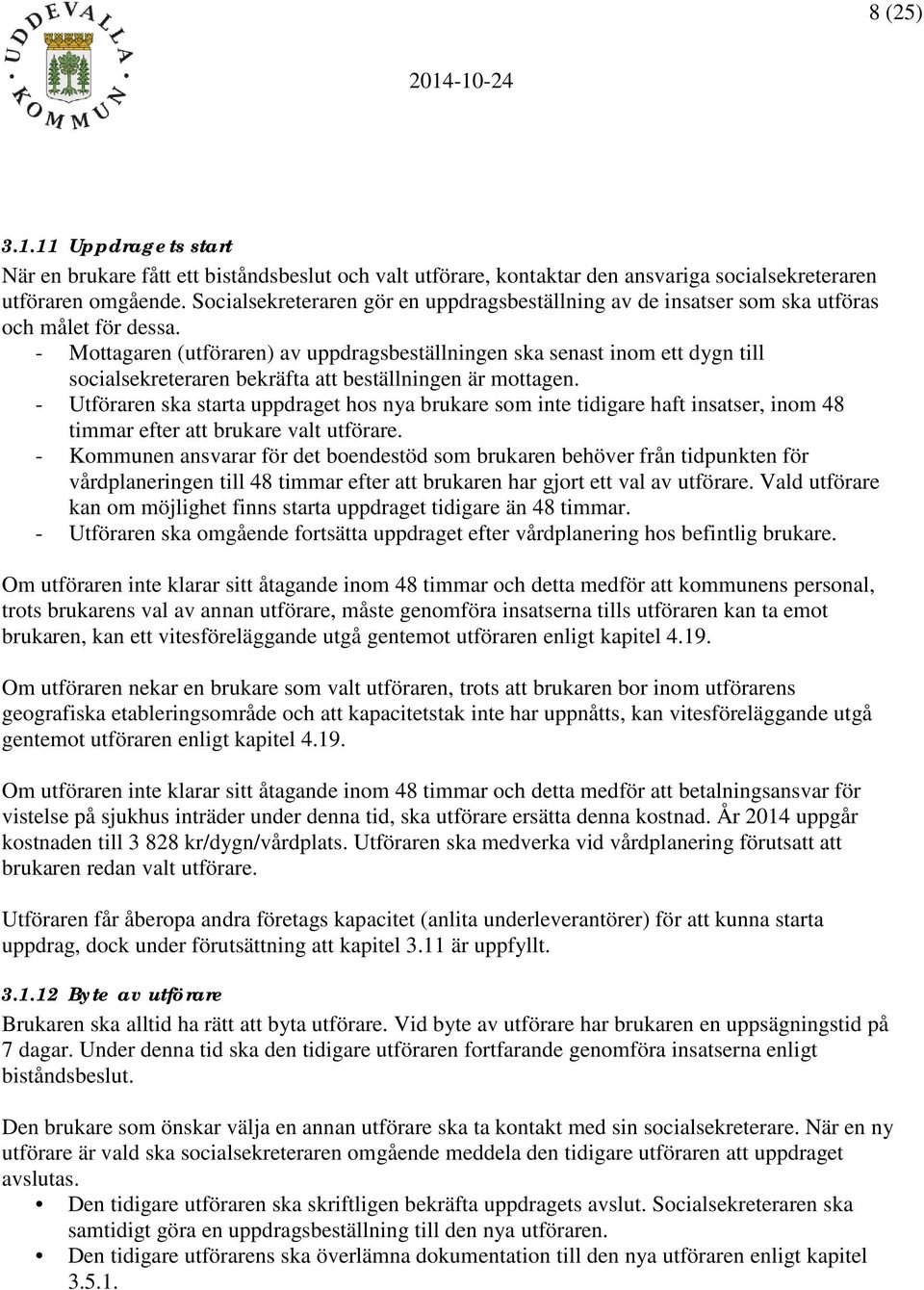 - Mottagaren (utföraren) av uppdragsbeställningen ska senast inom ett dygn till socialsekreteraren bekräfta att beställningen är mottagen.