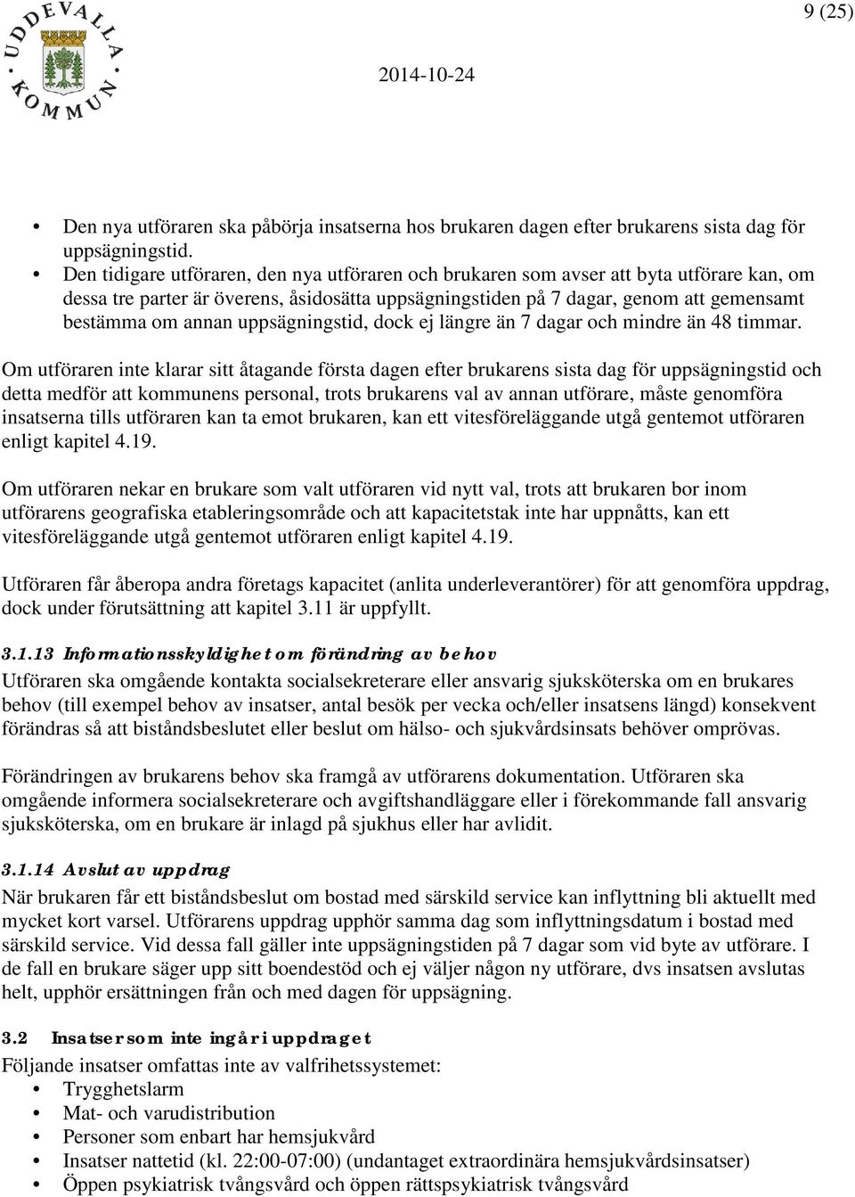 uppsägningstid, dock ej längre än 7 dagar och mindre än 48 timmar.