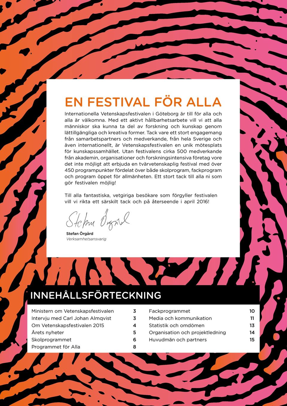 Tack vare ett stort engagemang från samarbetspartners och medverkande, från hela Sverige och även internationellt, är Vetenskapsfestivalen en unik mötesplats för kunskapssamhället.