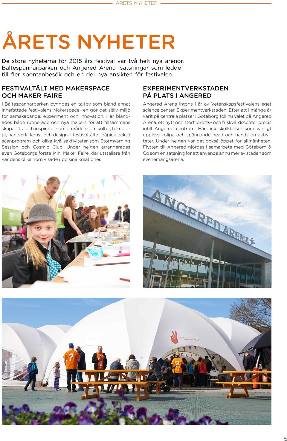 FESTIVALTÄLT MED MAKERSPACE OCH MAKER FAIRE I Bältespännarparken byggdes en tältby som bland annat innefattade festivalens Makerspace en gör det själv-miljö för samskapande, experiment och innovation.