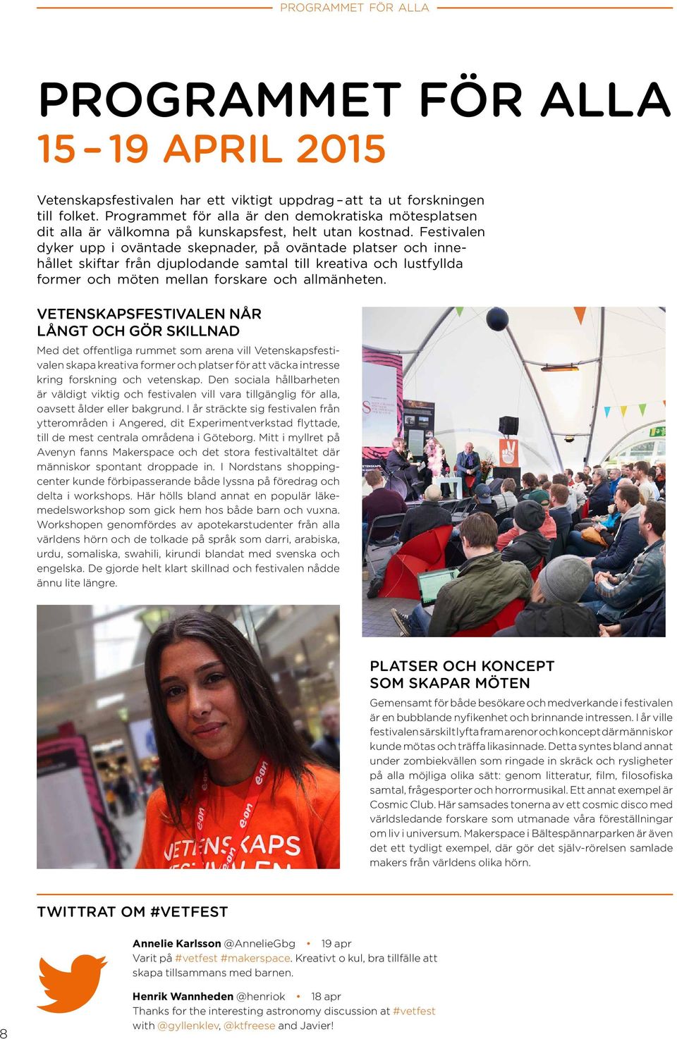 Festivalen dyker upp i oväntade skepnader, på oväntade platser och innehållet skiftar från djuplodande samtal till kreativa och lustfyllda former och möten mellan forskare och allmänheten.