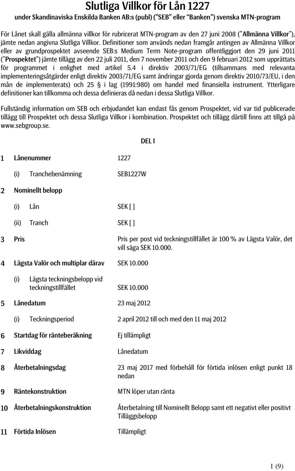 Definitioner som används nedan framgår antingen av Allmänna Villkor eller av grundprospektet avseende SEB:s Medium Term Note-program offentliggjort den 29 juni 2011 ( Prospektet ) jämte tillägg av