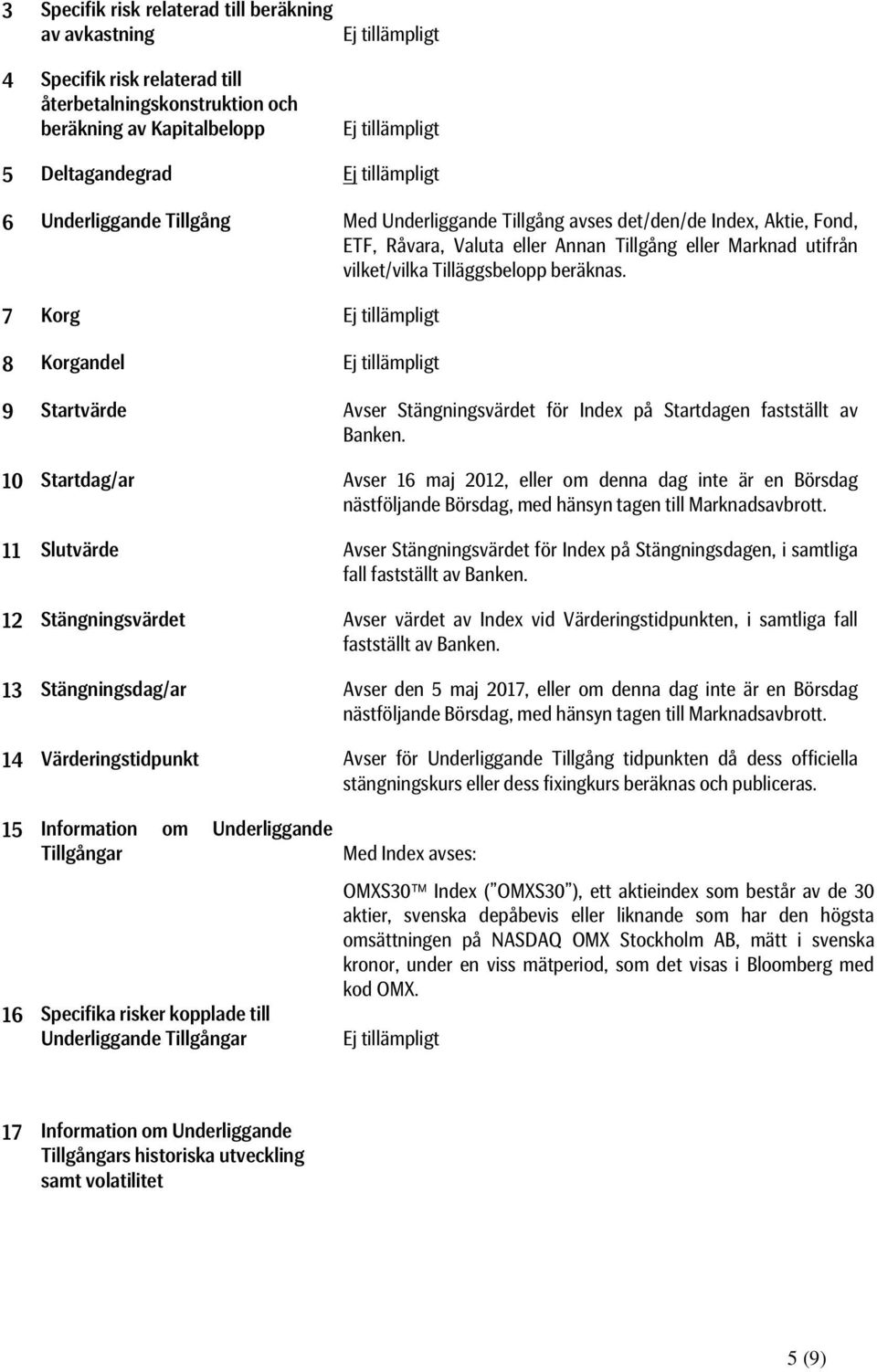 7 Korg 8 Korgandel 9 Startvärde Avser Stängningsvärdet för Index på Startdagen fastställt av Banken.