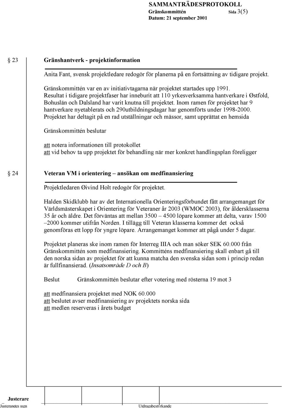 Resultat i tidigare projektfaser har inneburit att 110 yrkesverksamma hantverkare i Østfold, Bohuslän och Dalsland har varit knutna till projektet.