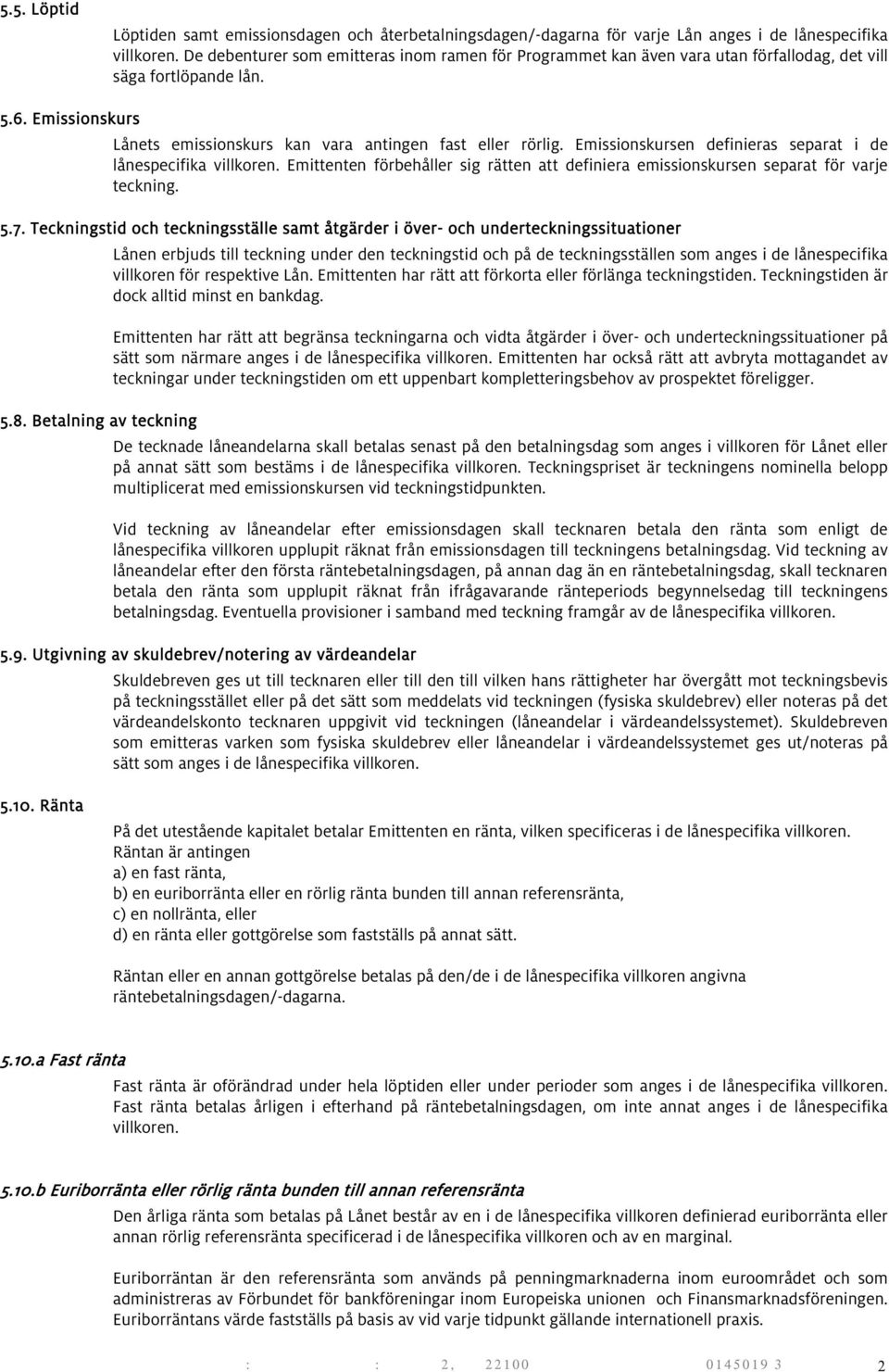 Emissionskursen definieras separat i de lånespecifika villkoren. Emittenten förbehåller sig rätten att definiera emissionskursen separat för varje teckning. 5.7.