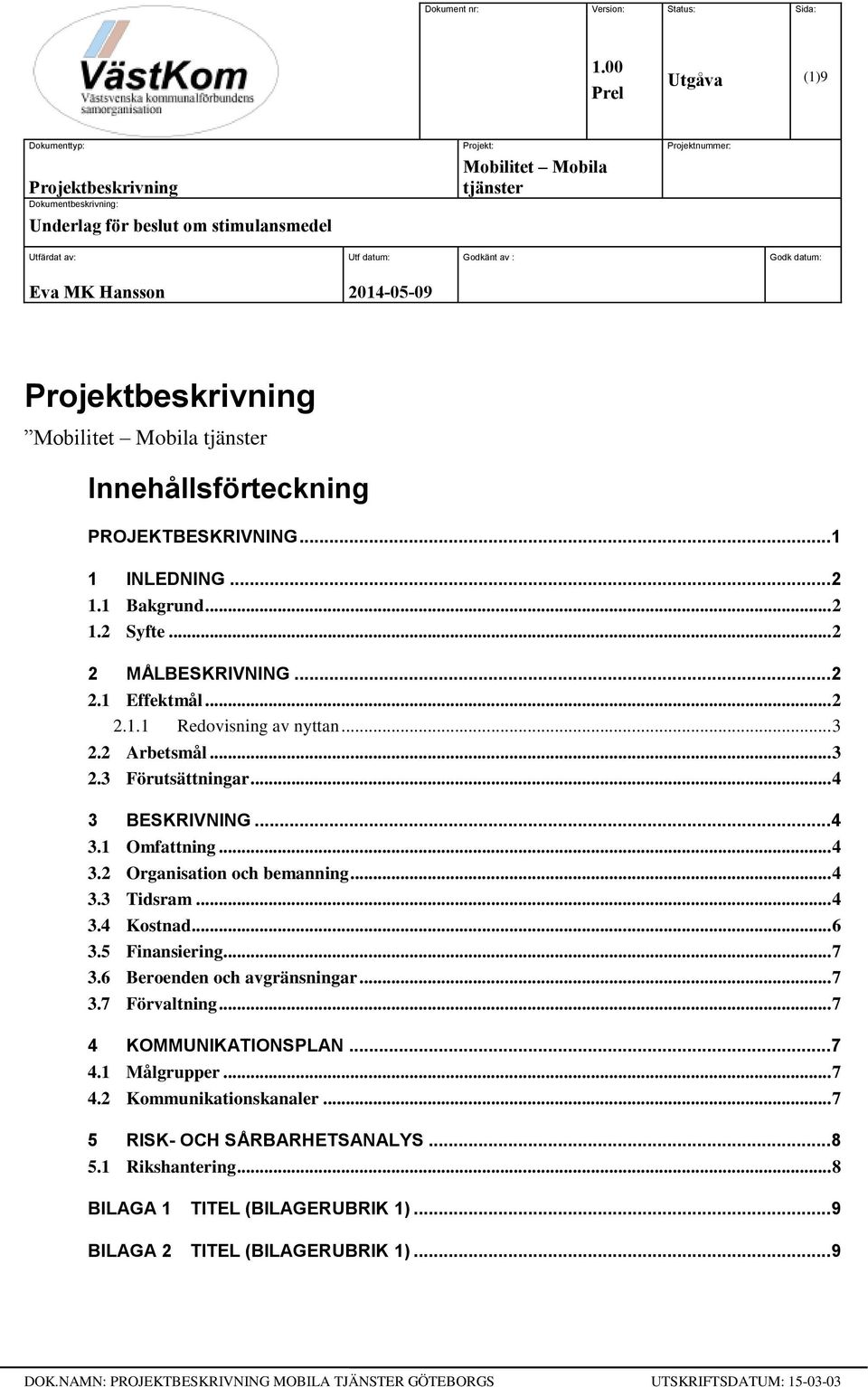 Godk datum: Eva MK Hansson 2014-05-09 Projektbeskrivning Mobilitet Mobila tjänster Innehållsförteckning PROJEKTBESKRIVNING... 1 1 INLEDNING... 2 1.1 Bakgrund... 2 1.2 Syfte... 2 2 MÅLBESKRIVNING... 2 2.1 Effektmål.