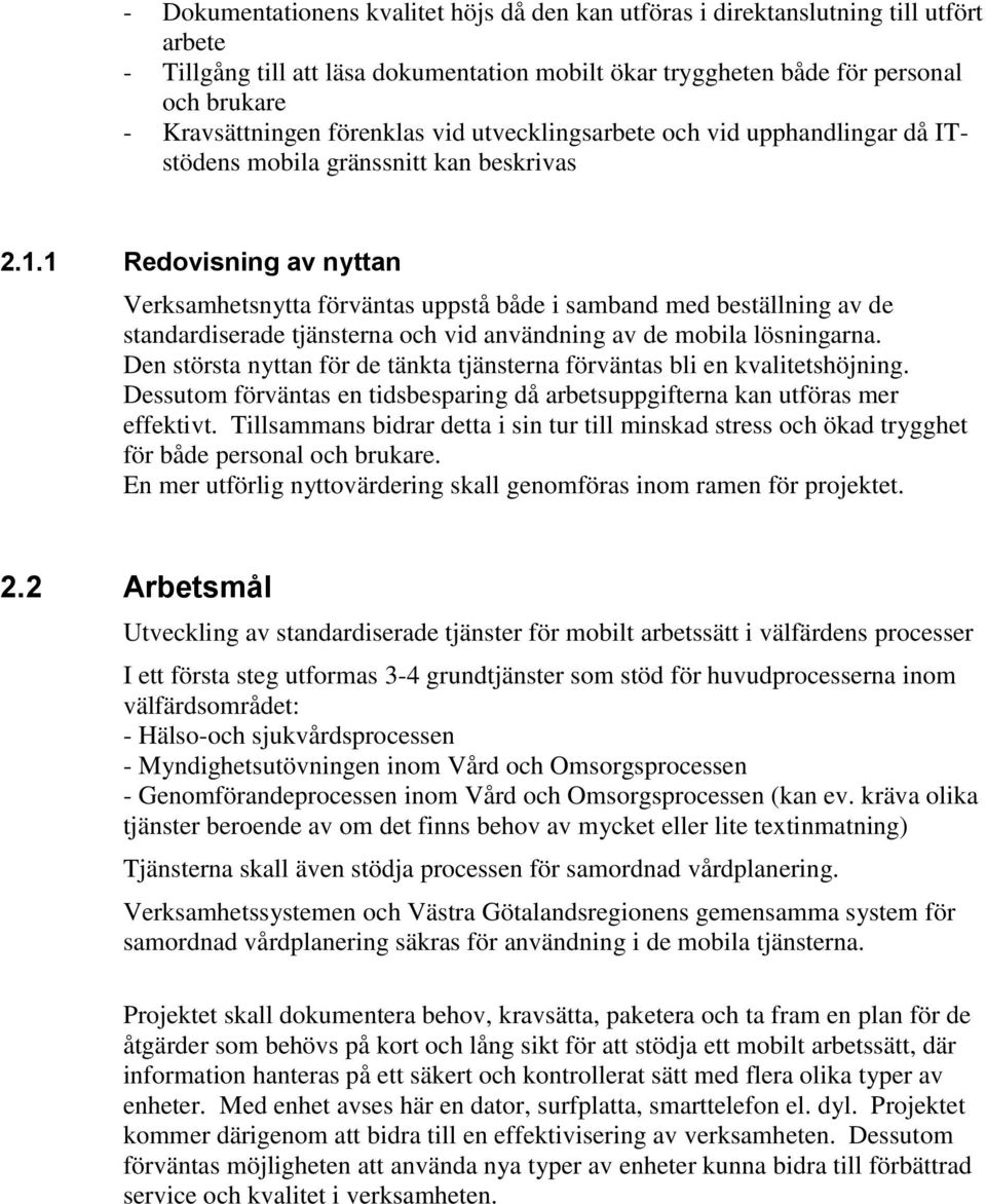 1 Redovisning av nyttan Verksamhetsnytta förväntas uppstå både i samband med beställning av de standardiserade tjänsterna och vid användning av de mobila lösningarna.