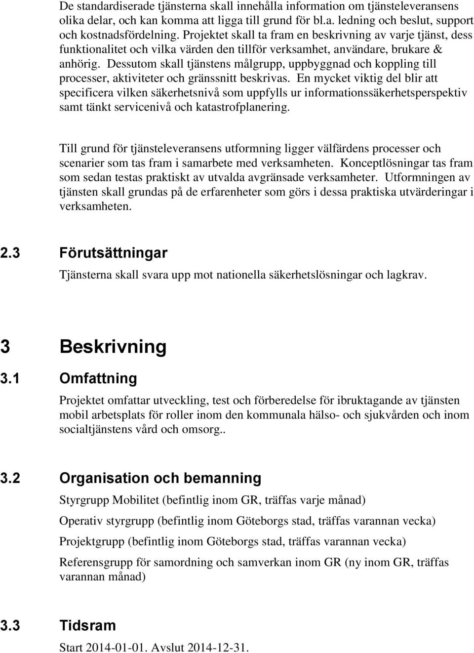 Dessutom skall tjänstens målgrupp, uppbyggnad och koppling till processer, aktiviteter och gränssnitt beskrivas.