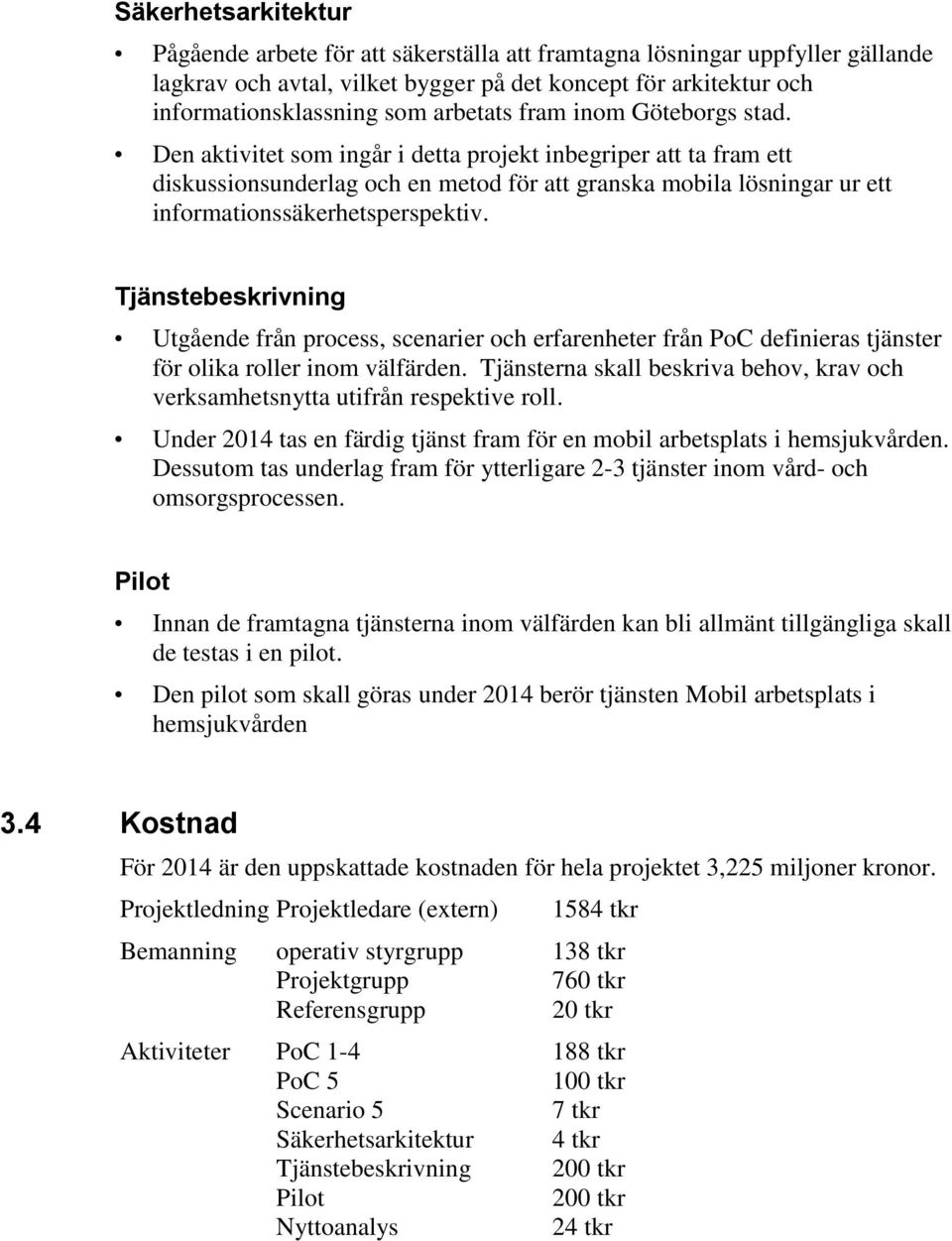 Den aktivitet som ingår i detta projekt inbegriper att ta fram ett diskussionsunderlag och en metod för att granska mobila lösningar ur ett informationssäkerhetsperspektiv.