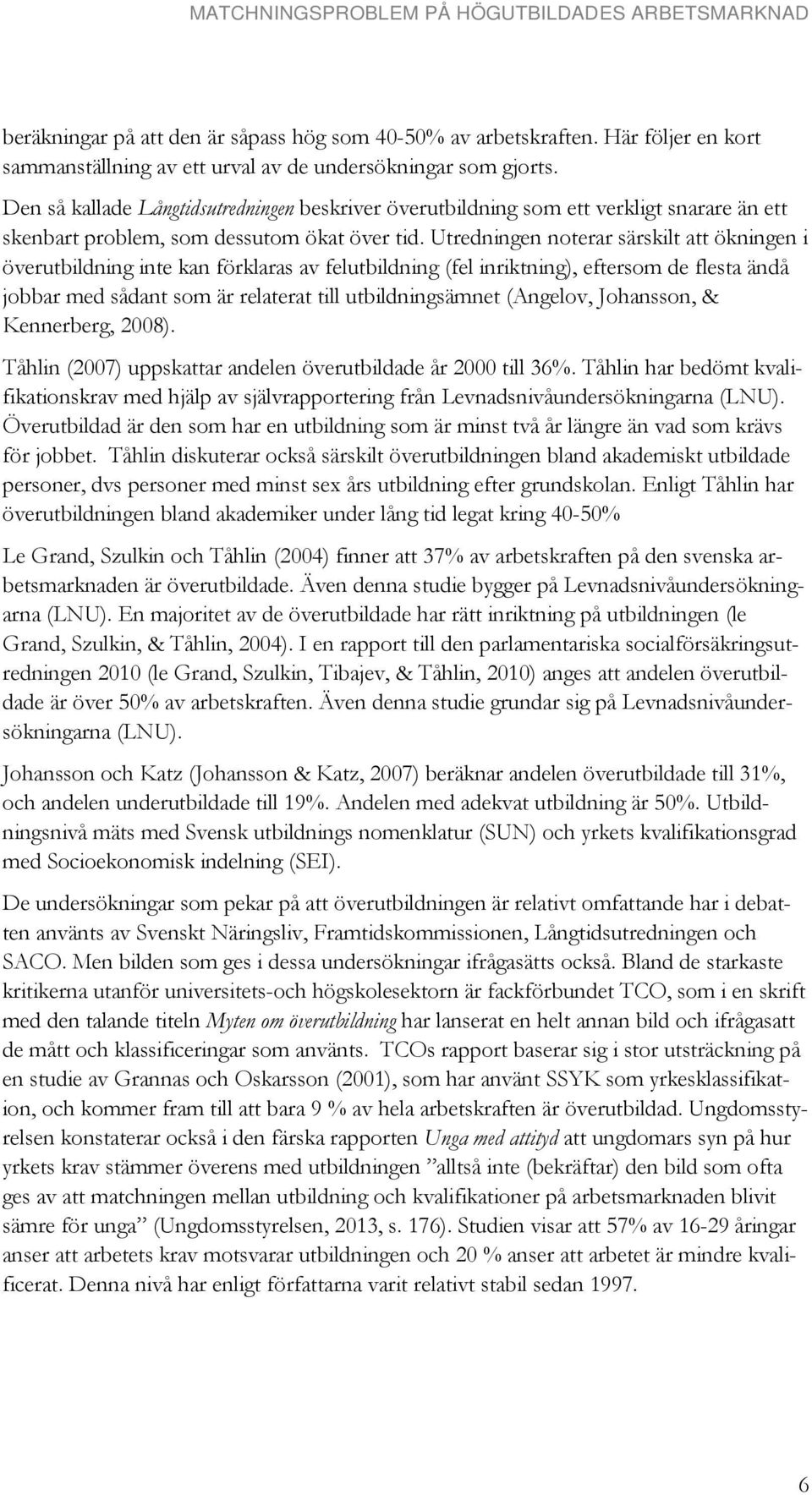 Utredningen noterar särskilt att ökningen i överutbildning inte kan förklaras av felutbildning (fel inriktning), eftersom de flesta ändå jobbar med sådant som är relaterat till utbildningsämnet