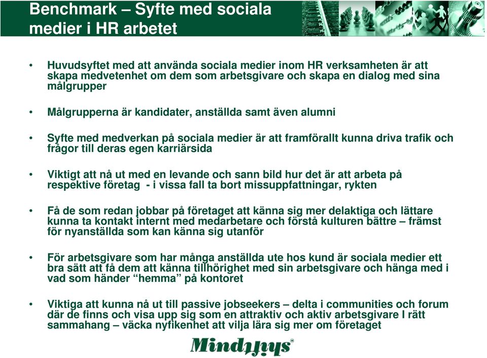 med en levande och sann bild hur det är att arbeta på respektive företag - i vissa fall ta bort missuppfattningar, rykten Få de som redan jobbar på företaget att känna sig mer delaktiga och lättare