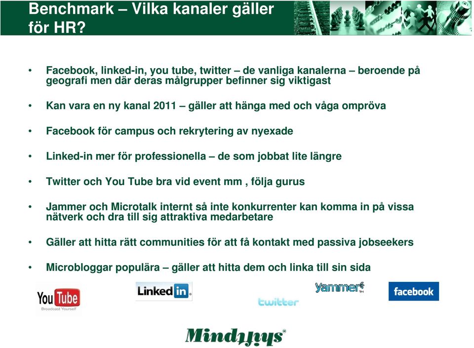 att hänga med och våga ompröva Facebook för campus och rekrytering av nyexade Linked-in mer för professionella de som jobbat lite längre Twitter och You Tube bra