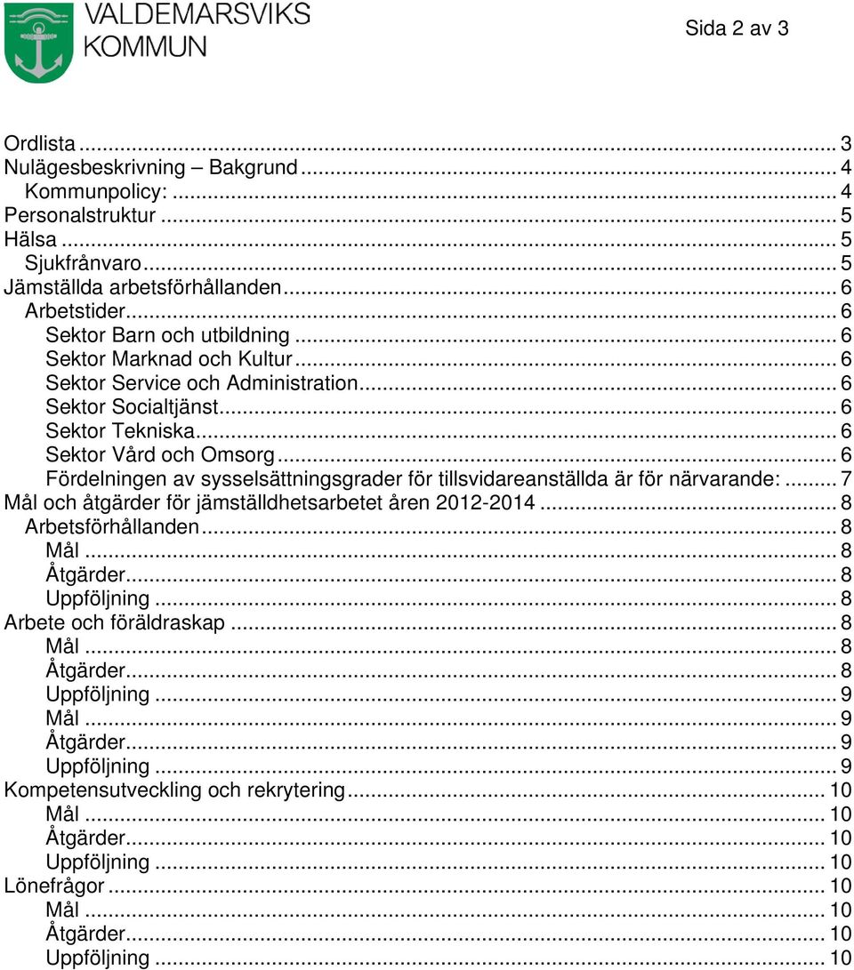 .. 6 Fördelningen av sysselsättningsgrader för tillsvidareanställda är för närvarande:... 7 Mål och åtgärder för jämställdhetsarbetet åren 2012-2014... 8 Arbetsförhållanden... 8 Mål... 8 Åtgärder.