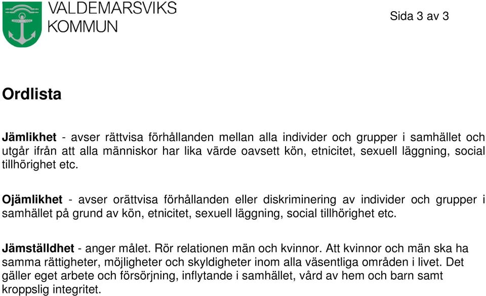 Ojämlikhet - avser orättvisa förhållanden eller diskriminering av individer och grupper i samhället på grund av kön,  Jämställdhet - anger målet.