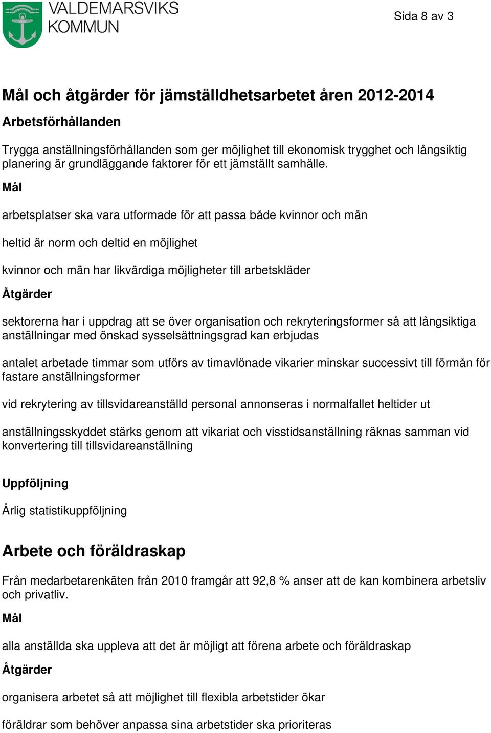 Mål arbetsplatser ska vara utformade för att passa både kvinnor och män heltid är norm och deltid en möjlighet kvinnor och män har likvärdiga möjligheter till arbetskläder Åtgärder sektorerna har i