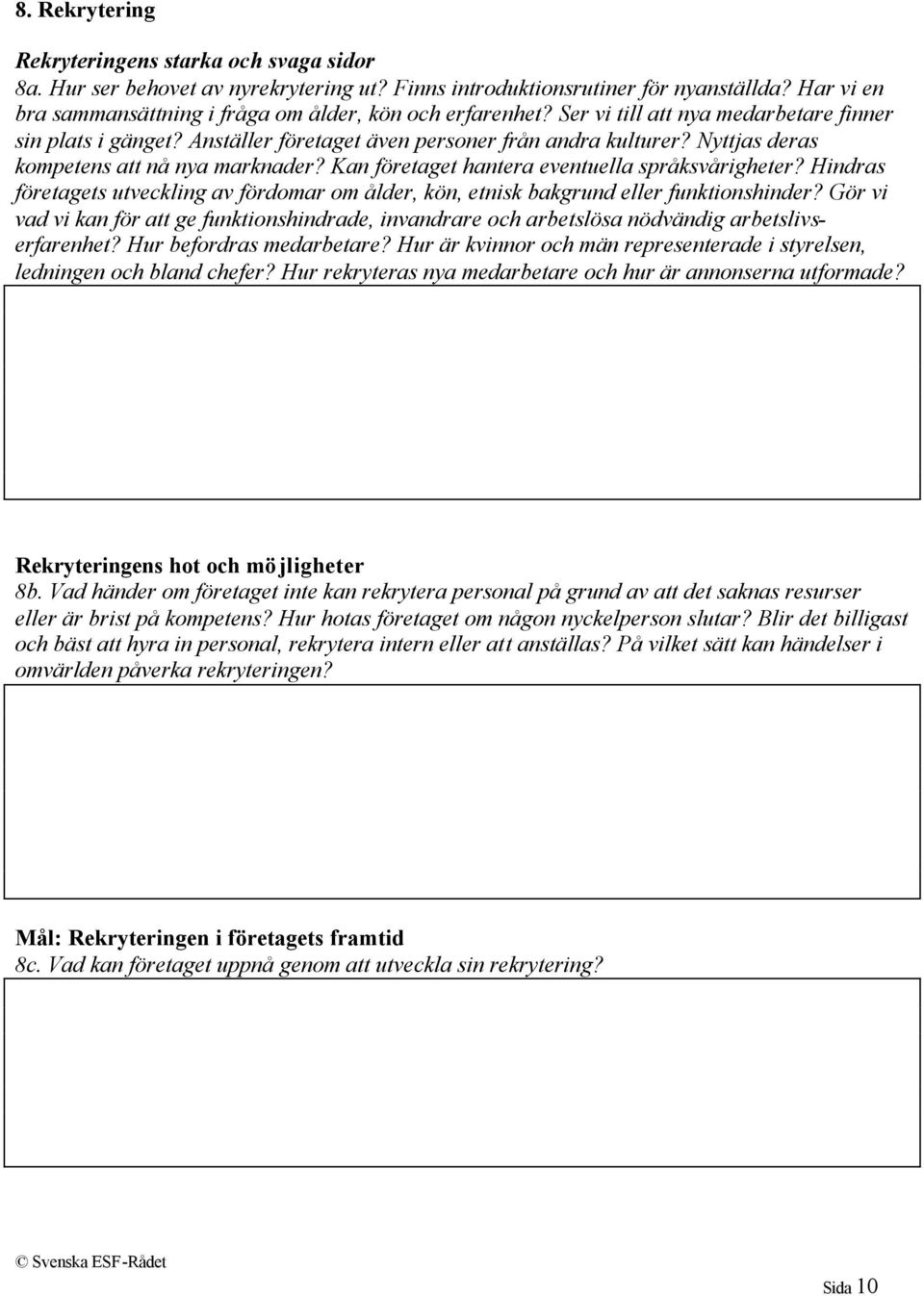 Nyttjas deras kompetens att nå nya marknader? Kan företaget hantera eventuella språksvårigheter? Hindras företagets utveckling av fördomar om ålder, kön, etnisk bakgrund eller funktionshinder?