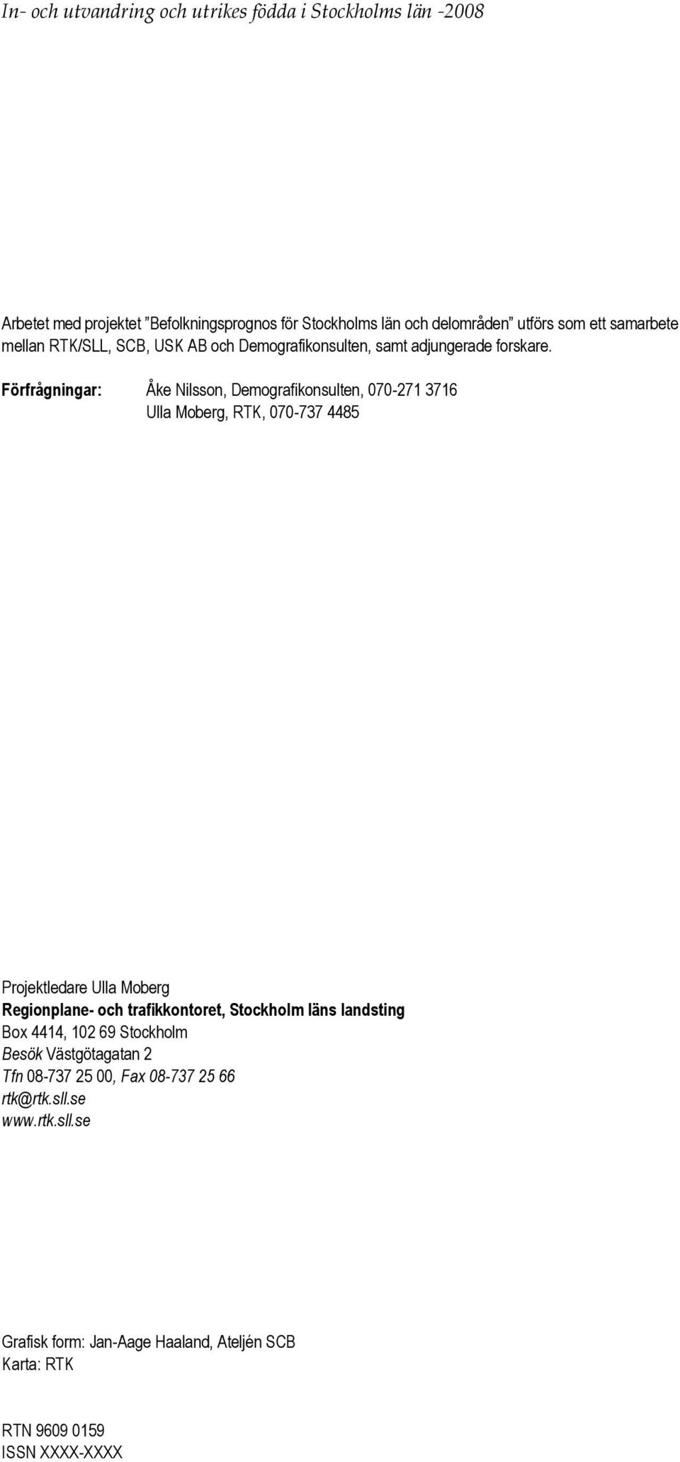 Förfrågningar: Åke Nilsson, Demografikonsulten, 070-271 3716 Ulla Moberg, RTK, 070-737 4485 Projektledare Ulla Moberg Regionplane- och