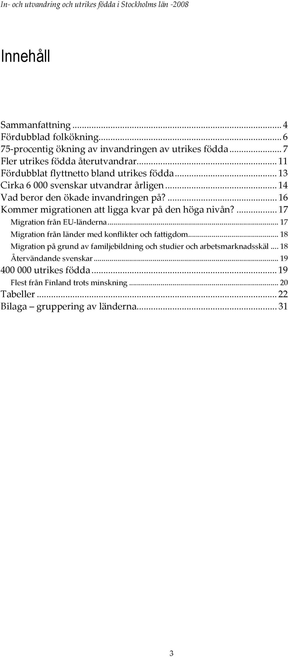 ... 16 Kommer migrationen att ligga kvar på den höga nivån?... 17 Migration från EU-länderna... 17 Migration från länder med konflikter och fattigdom.