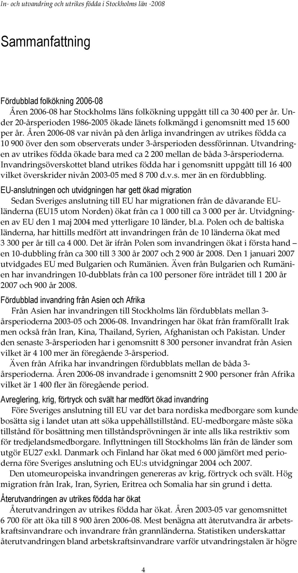 en 2006-08 var nivån på den årliga invandringen av utrikes födda ca 10 900 över den som observerats under 3-årsperioden dessförinnan.