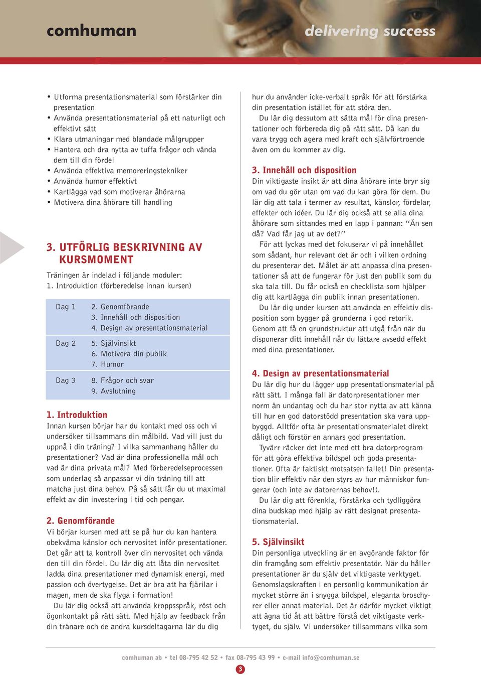 UTFÖRLIG BESKRIVNING AV KURSMOMENT Träningen är indelad i följande moduler: 1. Introduktion (förberedelse innan kursen) Dag 1 Dag 2 Dag 3 2. Genomförande 3. Innehåll och disposition 4.