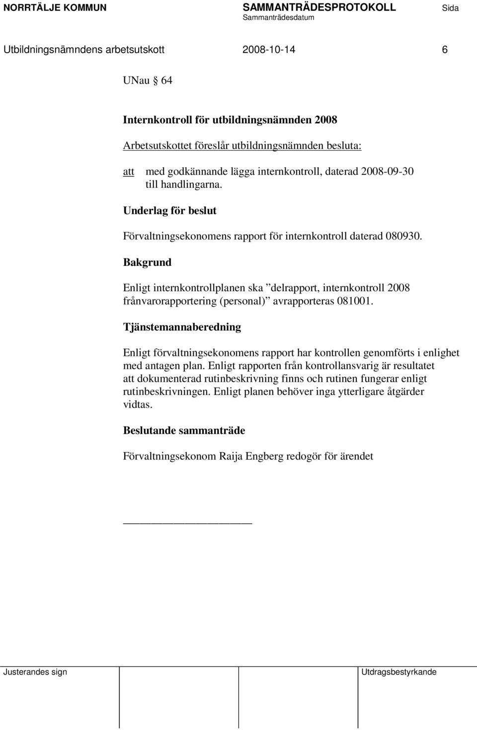 Bakgrund Enligt internkontrollplanen ska delrapport, internkontroll 2008 frånvarorapportering (personal) avrapporteras 081001.