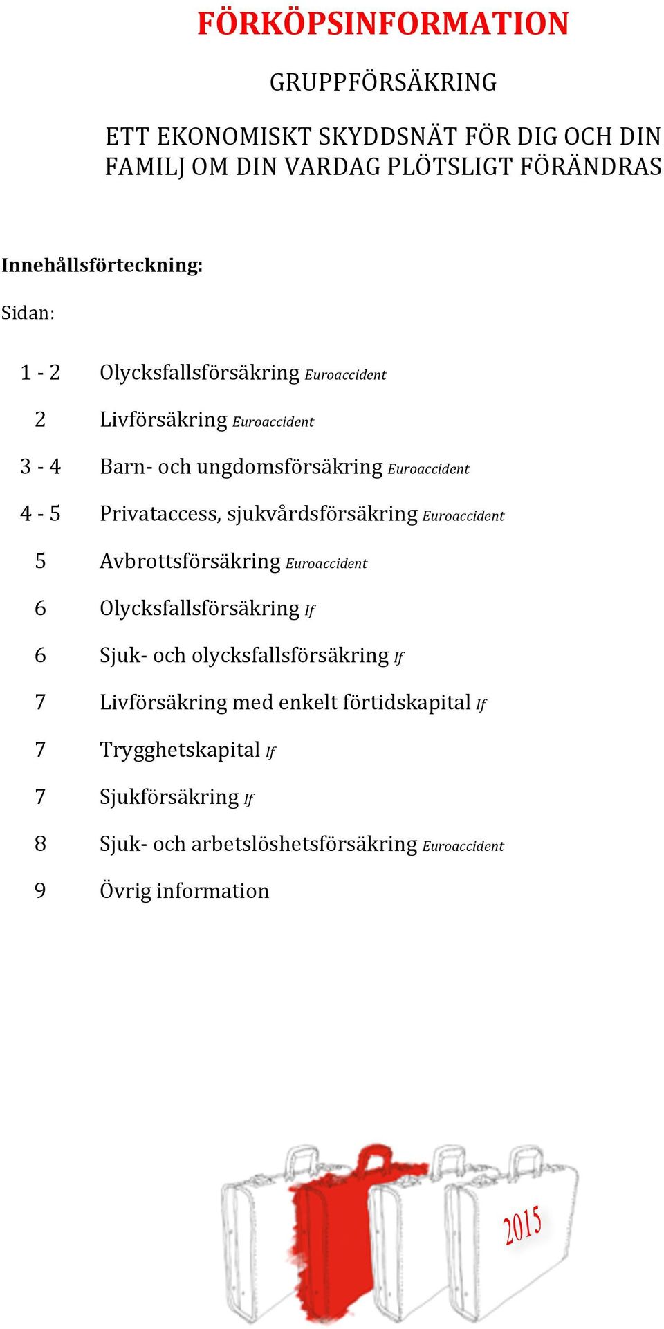 sjukvårdsförsäkring Euroaccident 5 Avbrottsförsäkring Euroaccident 6 Olycksfallsförsäkring If 6 Sjuk- och olycksfallsförsäkring If 7