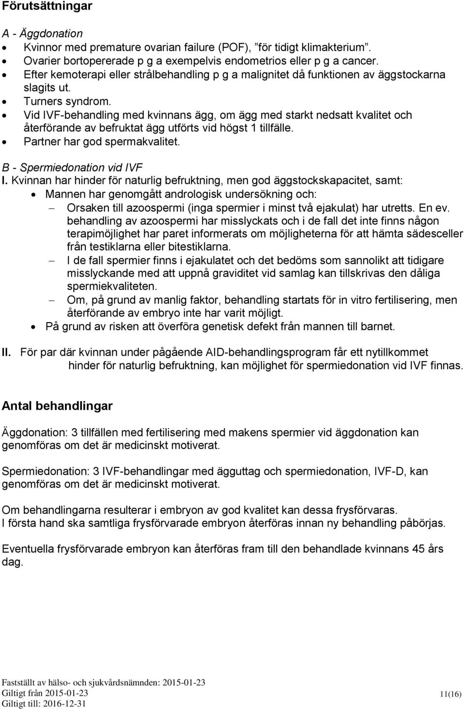 Vid IVF-behandling med kvinnans ägg, om ägg med starkt nedsatt kvalitet och återförande av befruktat ägg utförts vid högst 1 tillfälle. Partner har god spermakvalitet. B - Spermiedonation vid IVF I.