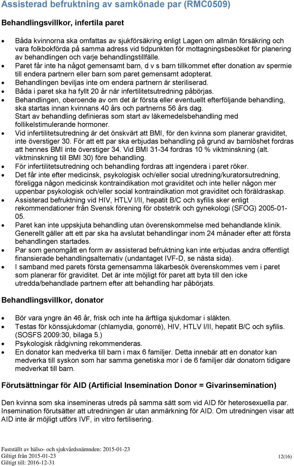 Paret får inte ha något gemensamt barn, d v s barn tillkommet efter donation av spermie till endera partnern eller barn som paret gemensamt adopterat.