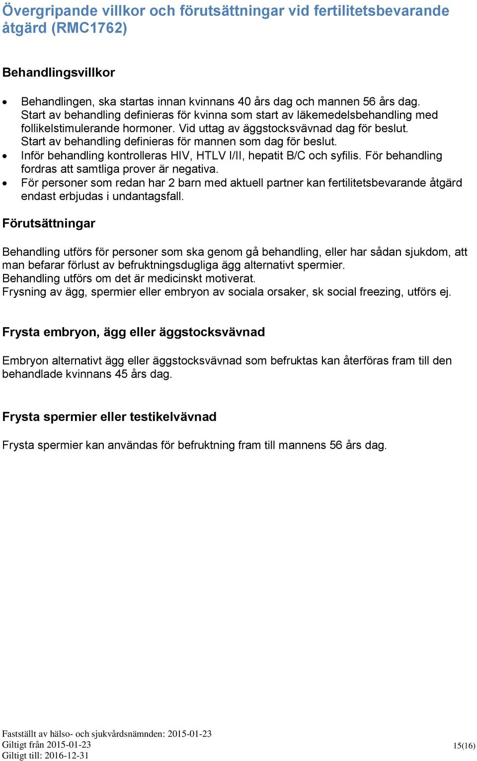 Start av behandling definieras för mannen som dag för beslut. Inför behandling kontrolleras HIV, HTLV I/II, hepatit B/C och syfilis. För behandling fordras att samtliga prover är negativa.