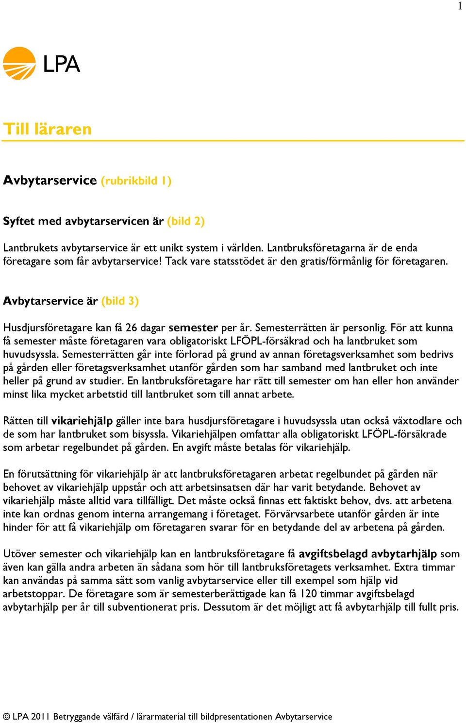 Avbytarservice är (bild 3) Husdjursföretagare kan få 26 dagar semester per år. Semesterrätten är personlig.