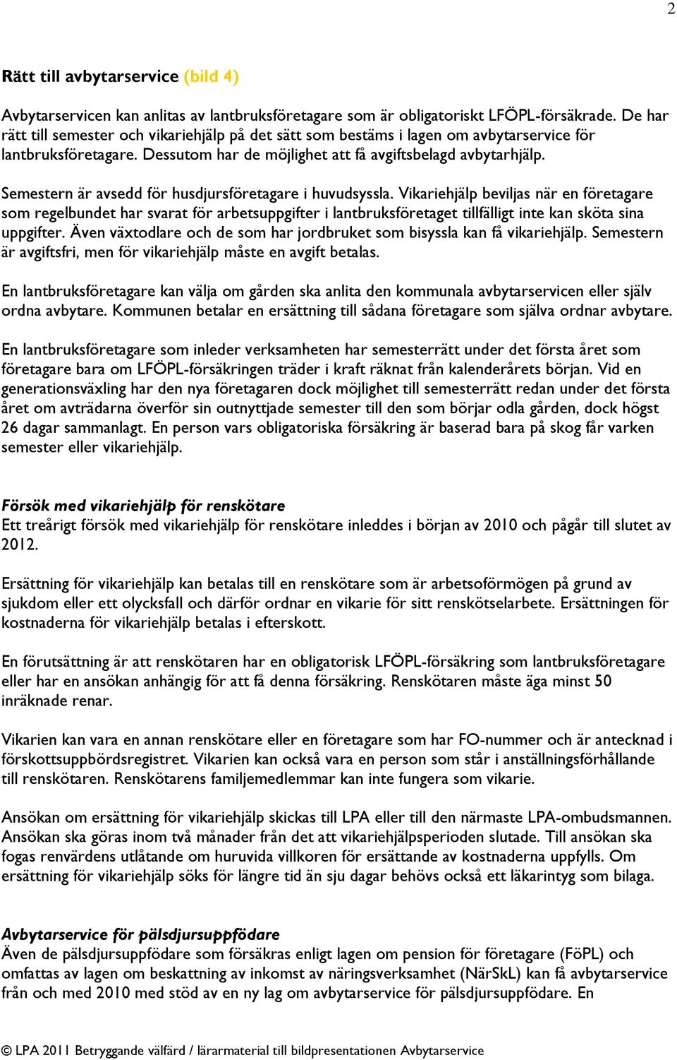 Semestern är avsedd för husdjursföretagare i huvudsyssla.