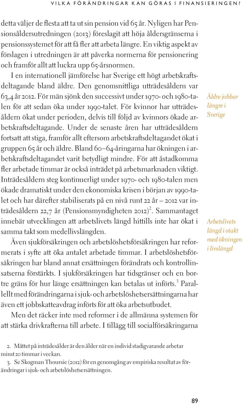 En viktig aspekt av förslagen i utredningen är att påverka normerna för pensionering och framför allt att luckra upp 65-årsnormen.