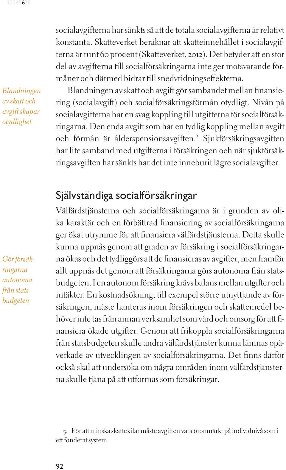 Det betyder att en stor del av avgifterna till socialförsäkringarna inte ger motsvarande förmåner och därmed bidrar till snedvridningseffekterna.