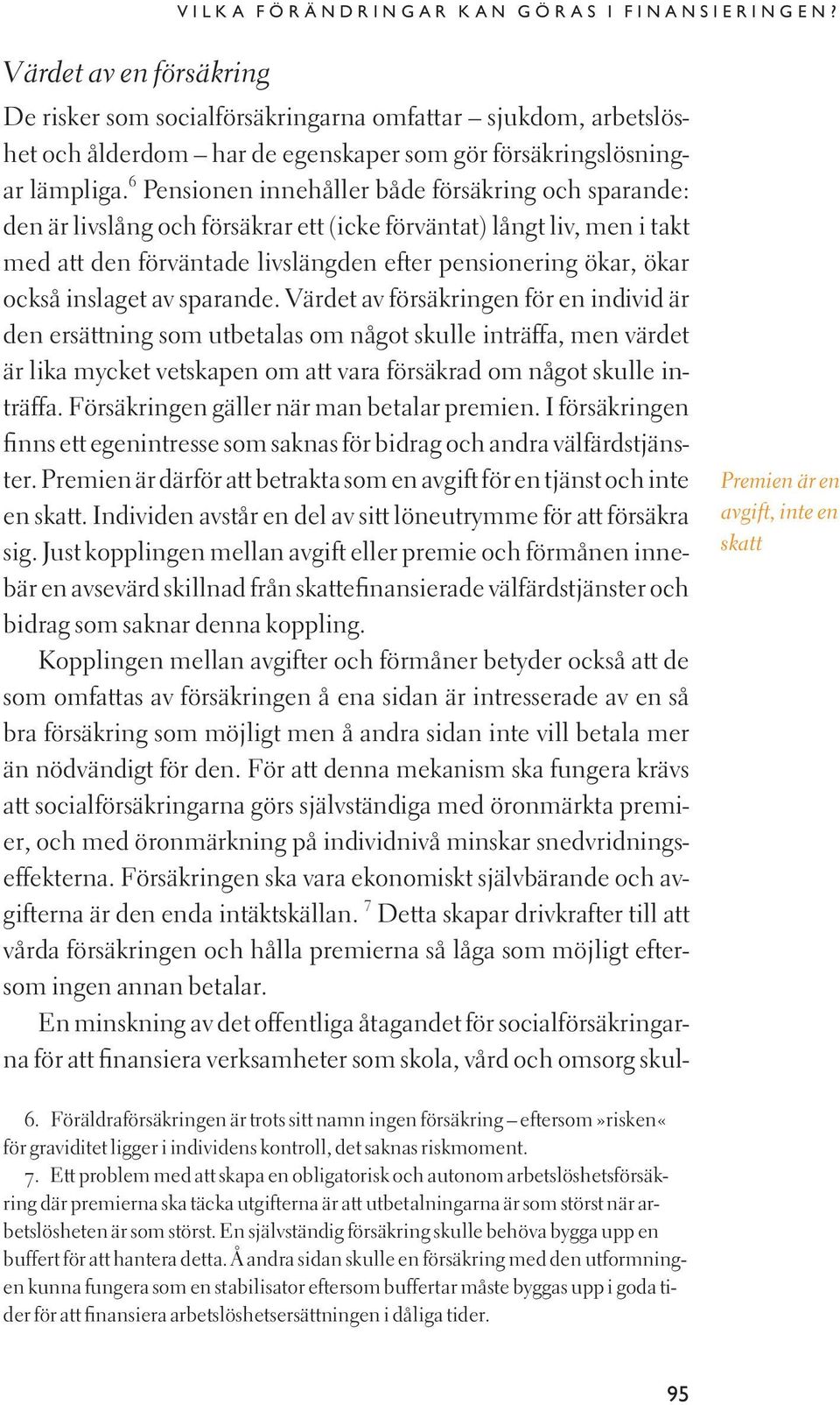 6 Pensionen innehåller både försäkring och sparande: den är livslång och försäkrar ett (icke förväntat) långt liv, men i takt med att den förväntade livslängden efter pensionering ökar, ökar också