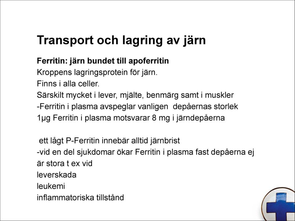 Särskilt mycket i lever, mjälte, benmärg samt i muskler -Ferritin i plasma avspeglar vanligen depåernas storlek