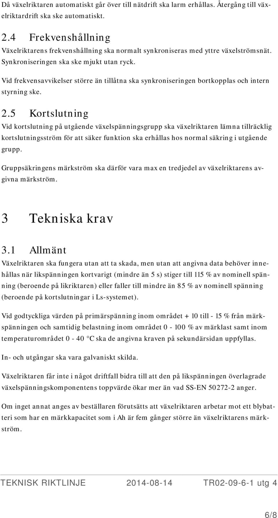 Vid frekvensavvikelser större än tillåtna ska synkroniseringen bortkopplas och intern styrning ske. 2.