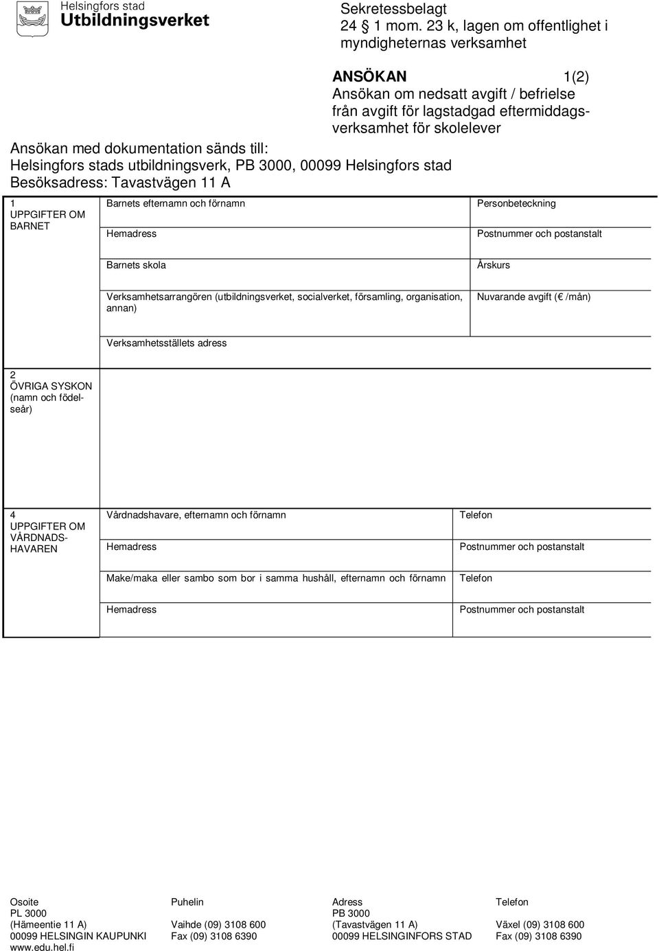 sänds till: Helsingfors stads utbildningsverk, PB 3000, 00099 Helsingfors stad Besöksadress: Tavastvägen 11 A 1 UPPGIFTER OM BARNET Barnets efternamn och förnamn Hemadress Personbeteckning Postnummer