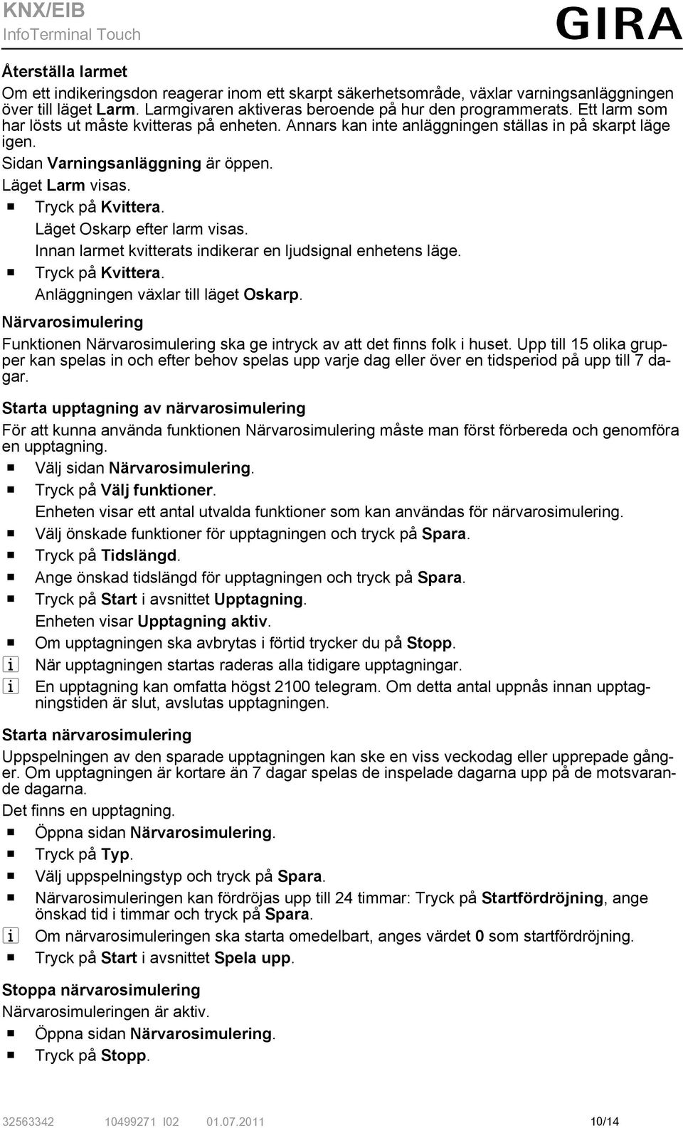 Läget Oskarp efter larm visas. Innan larmet kvitterats indikerar en ljudsignal enhetens läge. o Tryck på Kvittera. Anläggningen växlar till läget Oskarp.
