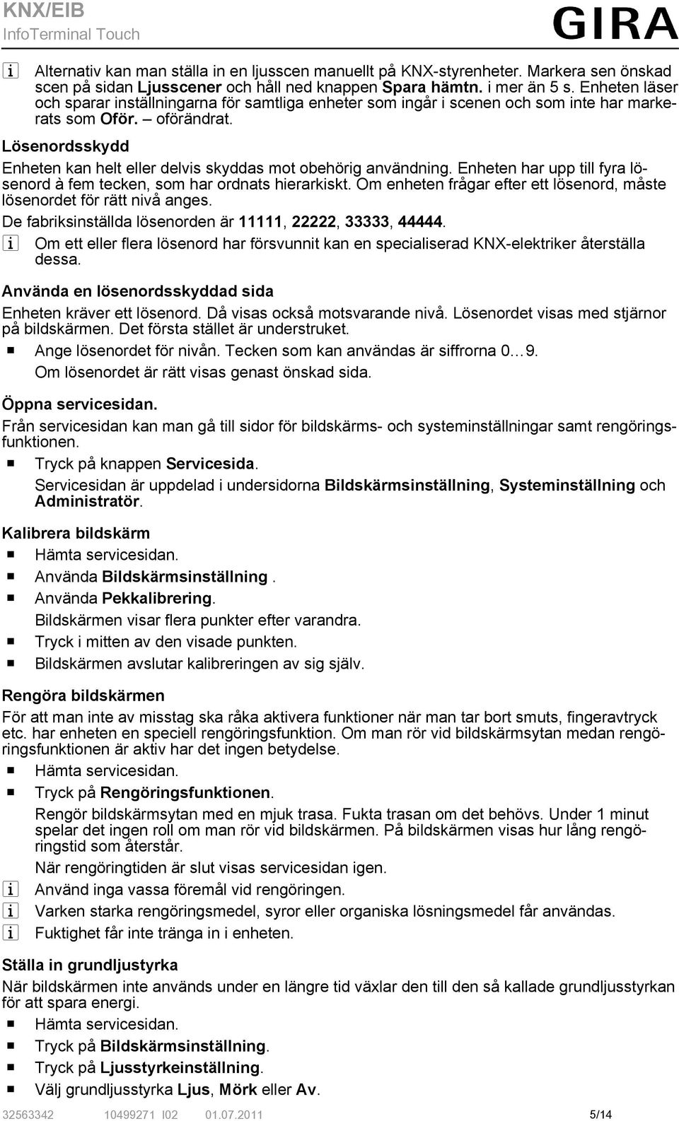 Lösenordsskydd Enheten kan helt eller delvis skyddas mot obehörig användning. Enheten har upp till fyra lösenord à fem tecken, som har ordnats hierarkiskt.