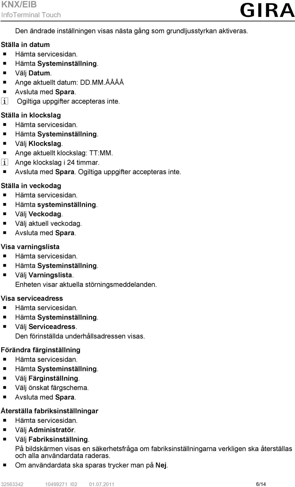 Ogiltiga uppgifter accepteras inte. Ställa in veckodag o Hämta systeminställning. o Välj Veckodag. o Välj aktuell veckodag. o Avsluta med Spara. Visa varningslista o Hämta Systeminställning.