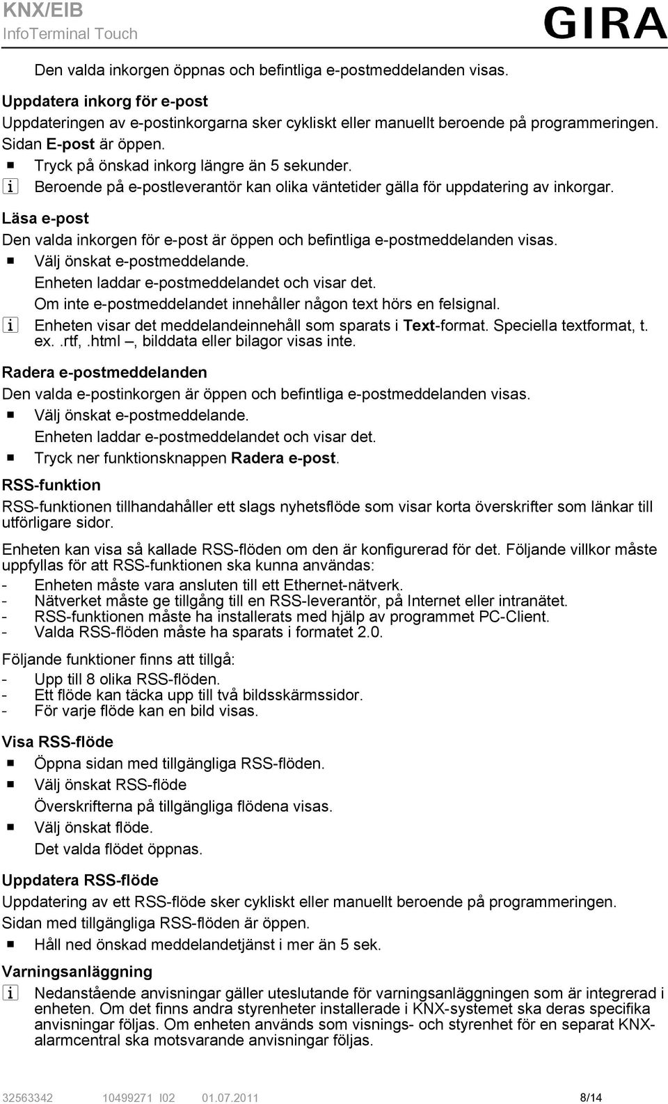 Läsa e-post Den valda inkorgen för e-post är öppen och befintliga e-postmeddelanden visas. o Välj önskat e-postmeddelande. Enheten laddar e-postmeddelandet och visar det.