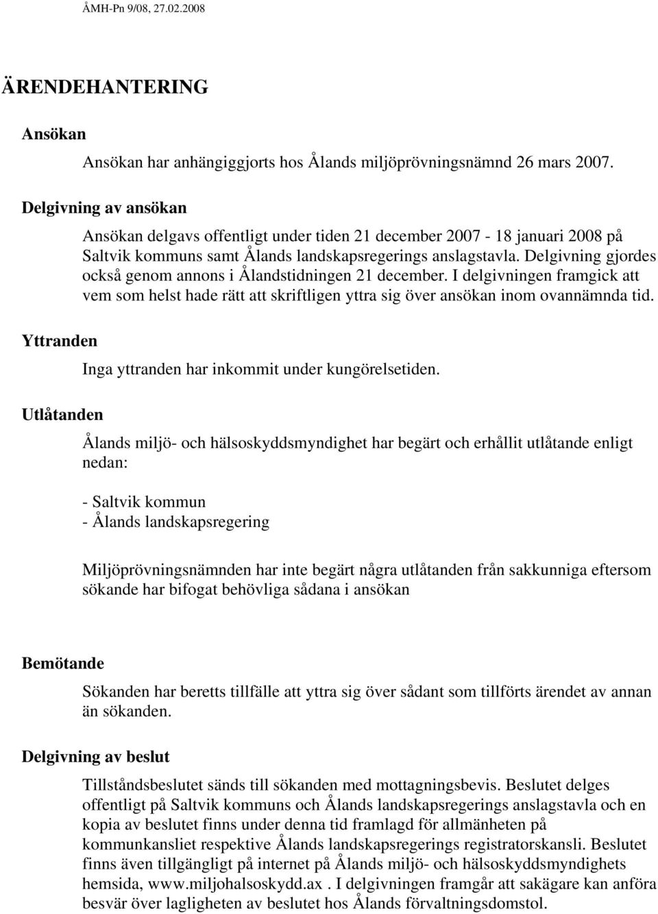 Delgivning gjordes också genom annons i Ålandstidningen 21 december. I delgivningen framgick att vem som helst hade rätt att skriftligen yttra sig över ansökan inom ovannämnda tid.