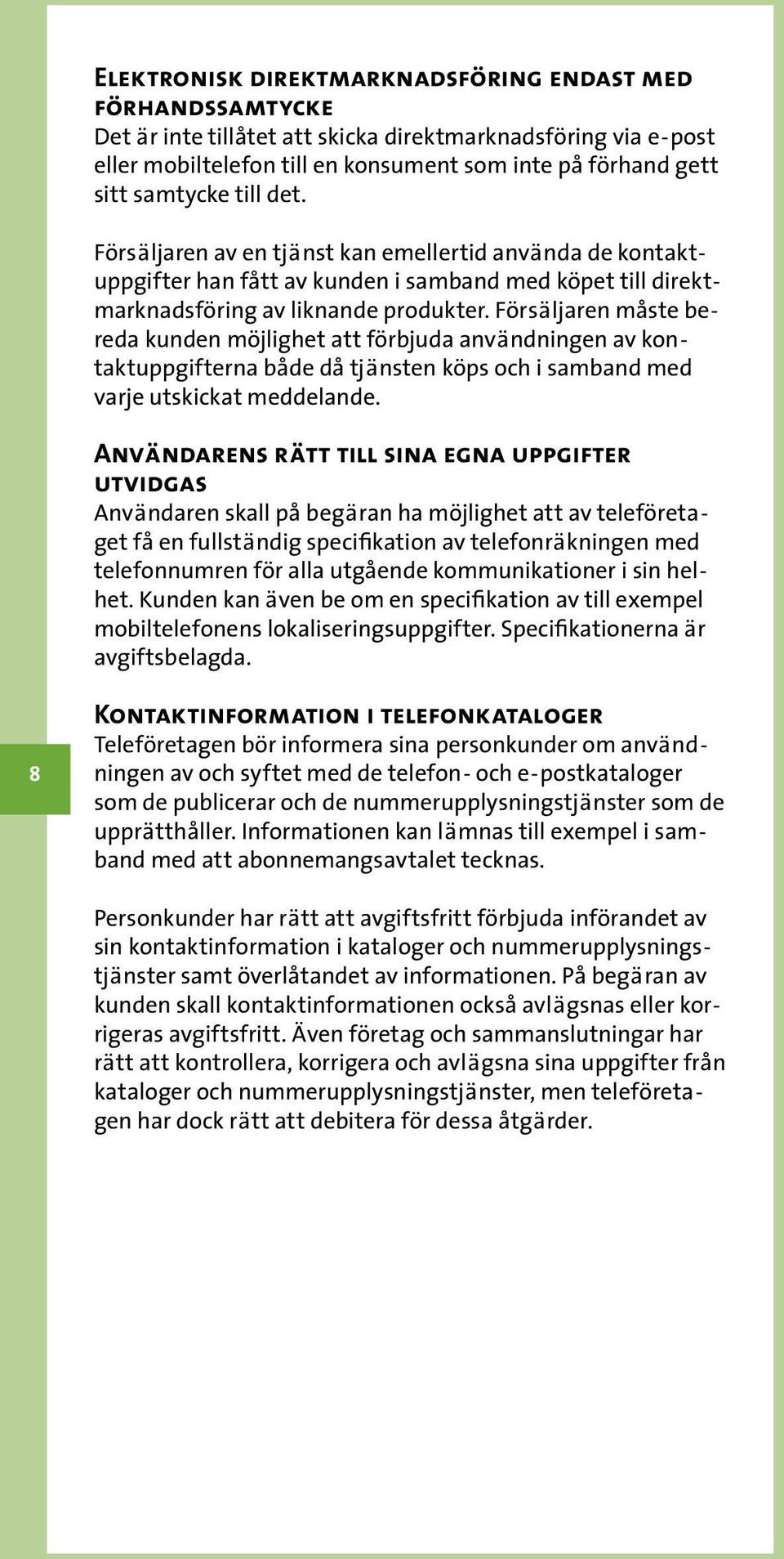 Försäljaren måste bereda kunden möjlighet att förbjuda användningen av kontaktuppgifterna både då tjänsten köps och i samband med varje utskickat meddelande.