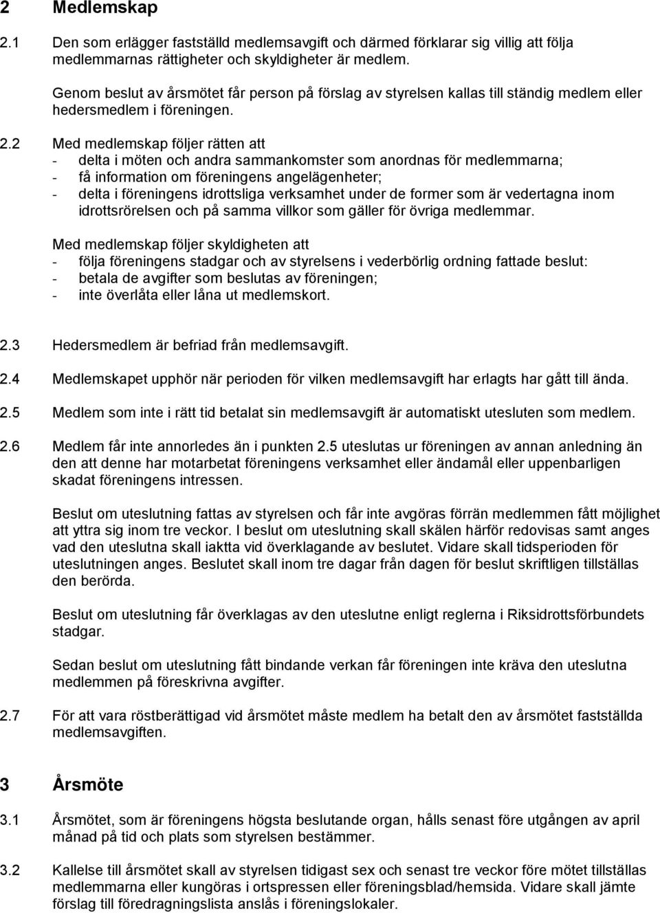 2 Med medlemskap följer rätten att - delta i möten och andra sammankomster som anordnas för medlemmarna; - få information om föreningens angelägenheter; - delta i föreningens idrottsliga verksamhet